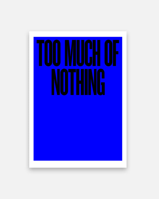 PRINT – TOO MUCH OF NOTHING