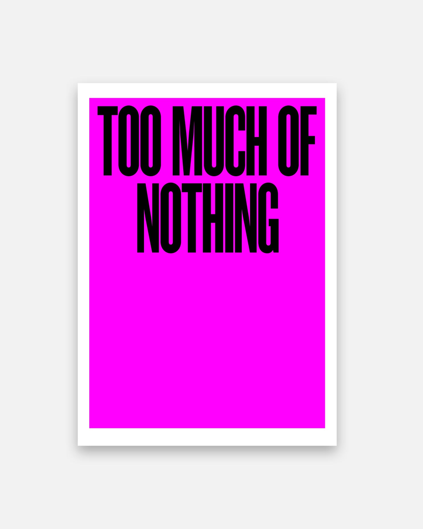 PRINT – TOO MUCH OF NOTHING